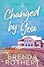 Changed by You by Brenda Rothert
