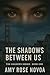 The Shadows Between Us: The...