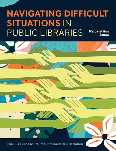 Navigating Difficult Situations in Public Libraries: The PLA Guide to Trauma-Informed De-Escalation (Paperback)