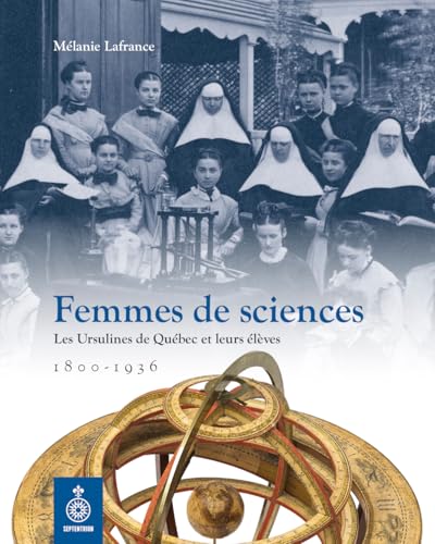 FEMMES DE SCIENCES. LES URSULINES DE QUEBEC ET LEURS ELEVES (Paperback)