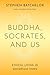 Buddha, Socrates, and Us by Stephen Batchelor