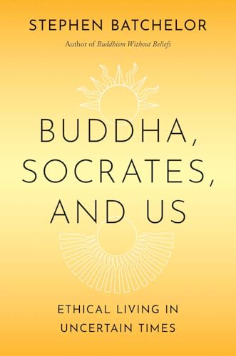 Buddha, Socrates, and Us: Ethical Living in Uncertain Times (Hardcover)