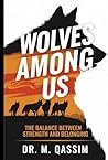 Wolves Among Us: The Balance Between Strength and Belonging: Insights from the Wild on Loyalty, Trust, and the Strength of Teams (Nature's Wisdom Book 3)