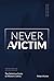 NEVER A VICTIM - The Defini...