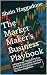 The Market Maker’s Business Playbook by Shain Haggadone