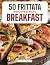 50 FRITTATA RECIPES FOR BRE...