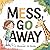 Mess, Go Away: A Fun Rhymin...