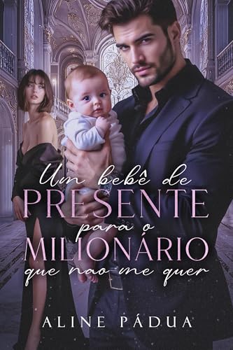 UM BEBÊ DE PRESENTE PARA O MILIONÁRIO QUE NÃO ME QUER (Portuguese Edition)