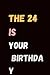 THE 24 IS YOUR BIRTHDAY: A ...