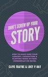 Don't Screw Up Your Story : A No-Fluff Guide To Writing Stronger Stories Don't Screw Up Your Story : A No-Fluff Guide To Writing Stronger Stories