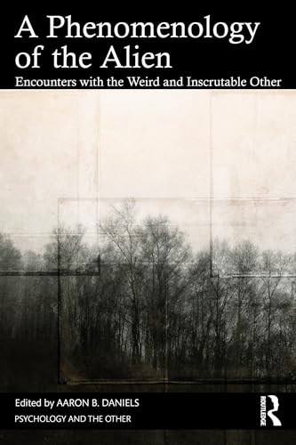 A Phenomenology of the Alien: Encounters with the Weird and Inscrutable Other (Psychology and the Other)