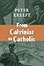 From Calvinist to Catholic by Peter Kreeft