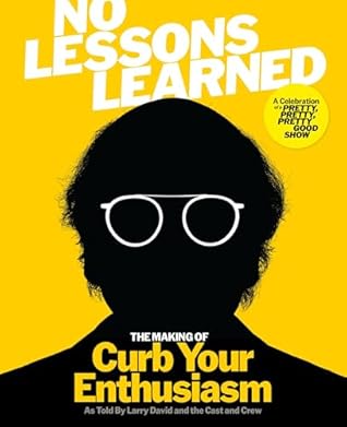 No Lessons Learned: The Making of Curb Your Enthusiasm as Told by Larry David and the Cast and Crew