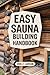 Easy Sauna Building Handbook: 12 Simple Steps to Design & Build Your Complete Home Steam Room (Sauna Building Guides Book 2)