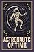 Astronauts of Time: A Journ...