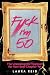 F*ck, I'm 50: The Unapologe...