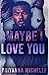 Maybe I Love You: Undeniabl...