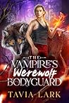 The Vampire's Werewolf Bodyguard by Tavia Lark