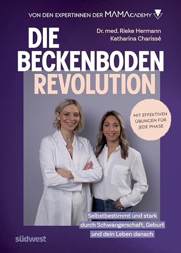 Die Beckenboden-Revolution: Selbstbestimmt und stark durch Schwangerschaft, Geburt und dein Leben danach. Mit effektiven Übungen für jede Phase. Von den Expertinnen der Mamacademy (German Edition)