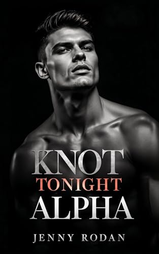 Knot Tonight, Alpha (An Omegaverse reverse harem mm and ff knotting standalone)