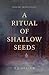 A Ritual of Shallow Seeds by T.J. Oliver