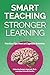 Smart Teaching Stronger Learning: Practical Tips From 10 Cognitive Scientists