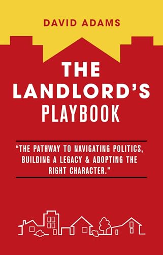 The Landlord's Playbook: “The Pathway to Navigating Politics, Building A Legacy & Adopting the Right Character.” (Kindle Edition)