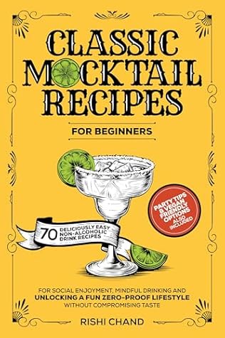 Classic Mocktail Recipes For Beginners: 70 Deliciously Easy Non-Alcoholic Drink Recipes For Social Enjoyment, Mindful Drinking And Unlocking A Fun Zero-Proof Lifestyle Without Compromising Taste