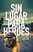 Sin lugar para héroes (Spanish Edition)