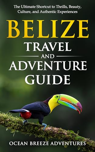 Belize Travel and Adventure Guide: The Ultimate Shortcut to Thrills, Beauty, Culture, and Authentic Experiences (Travel and Adventure Guides)