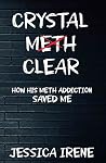 Crystal Clear: How His Meth Addiction Saved Me Crystal Clear: How His Meth Addiction Saved Me