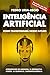 Inteligência Artificial: Como transformará nosso futuro: Aprendizado de máquina. IA generativa. Robôs. IA quântica. Superinteligência (Portuguese Edition)