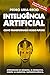 Inteligência Artificial: Como transformará nosso futuro: Aprendizado de máquina. IA generativa. Robôs. IA quântica. Superinteligência (Portuguese Edition)