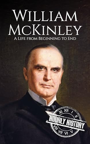 William McKinley: A Life from Beginning to End (Biographies of US Presidents)