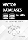 Vector Databases for LLMs: The Ultimate RAG Guide Vector Databases for LLMs: The Ultimate RAG Guide