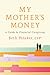 My Mother's Money: A Guide to Financial Caregiving