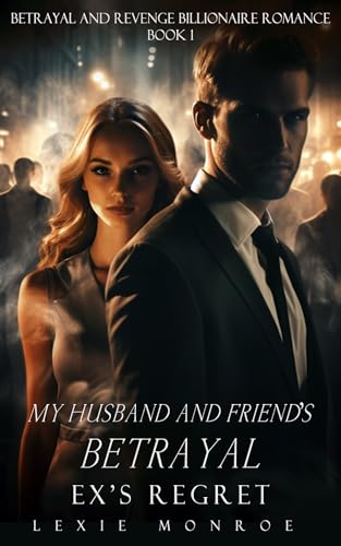 My Husband and Friend's Betrayal: Ex's Regret (Betrayal and Revenge Billionaire Romance Book 1)