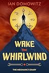 Wake the Whirlwind (The Mechanic’s Diary Book 1)
