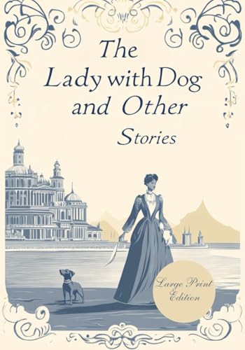 The Lady with the Dog and Other Stories (Large Print Edition): Classic Short Story Collection of Psychological Fiction, Love, Loneliness, and Moral Dilemmas from a Master of Realist Literature