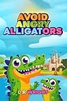 Avoid Angry Alligators by Dianne Rigby Wright