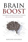 BRAIN BOOST: DESARROLLANDO LÍDERES A TRAVÉS DE LA NEUROPLASTICIDAD (Spanish Edition)