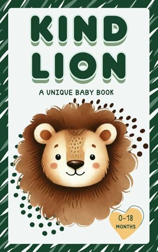 Kind Lion: A Unique Baby Book 0-18 Months: A First Introduction to Kindness with a Cute Story for Newborns, Infants, and Young Toddlers - Perfect for ... and Bedtime (Unique Baby Books 0-18 Months)