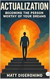 Actualization: Becoming the Person Worthy of Your Dreams