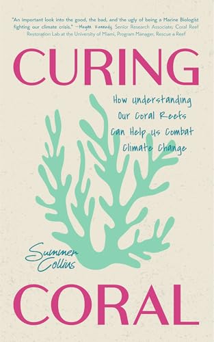 Curing Coral: A Marine Biologist’s Guide to Coral Reefs and How They Help Us Combat Climate Change (How to Preserve Coral Reefs)