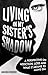 Living in My Sister's Shado...