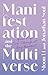 Manifestation and the Multiverse: Your Life Can Change at Any Moment