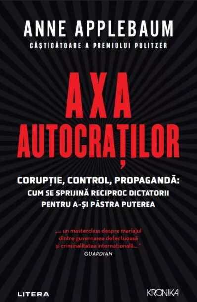 Axa autocraților: Corupție, control, propagandă. Cum se sprijină reciproc dictatorii pentru a-și păstra puterea