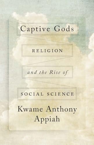 Captive Gods: Religion and the Rise of Social Science (The Terry Lectures Series)