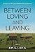 Between Loving and Leaving:...