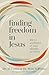 Finding Freedom in Jesus: The 21 Attributes of Your Identity in Christ